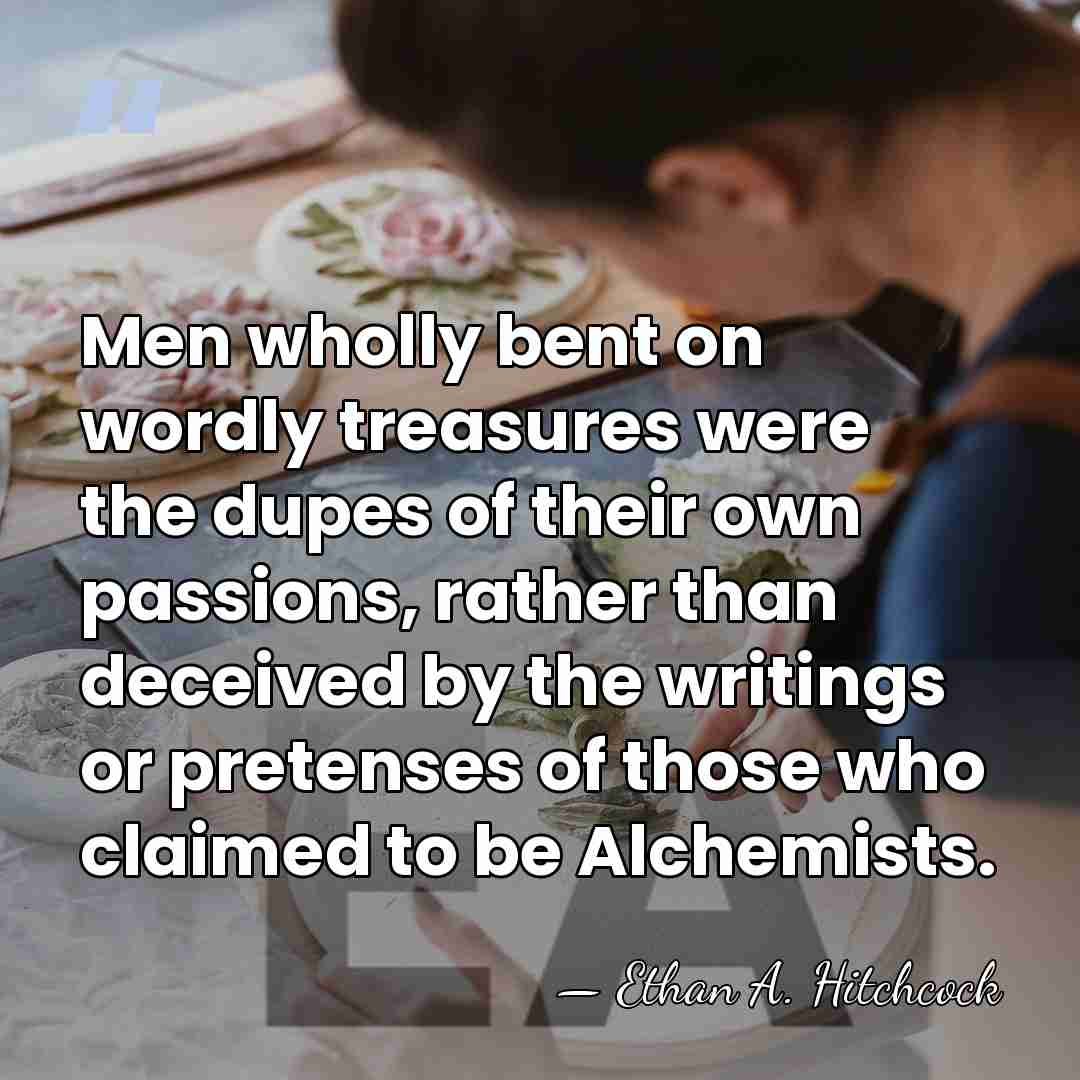 Men wholly bent on wordly treasures were the dupes of their own&hellip; - Ethan A. Hitchcock