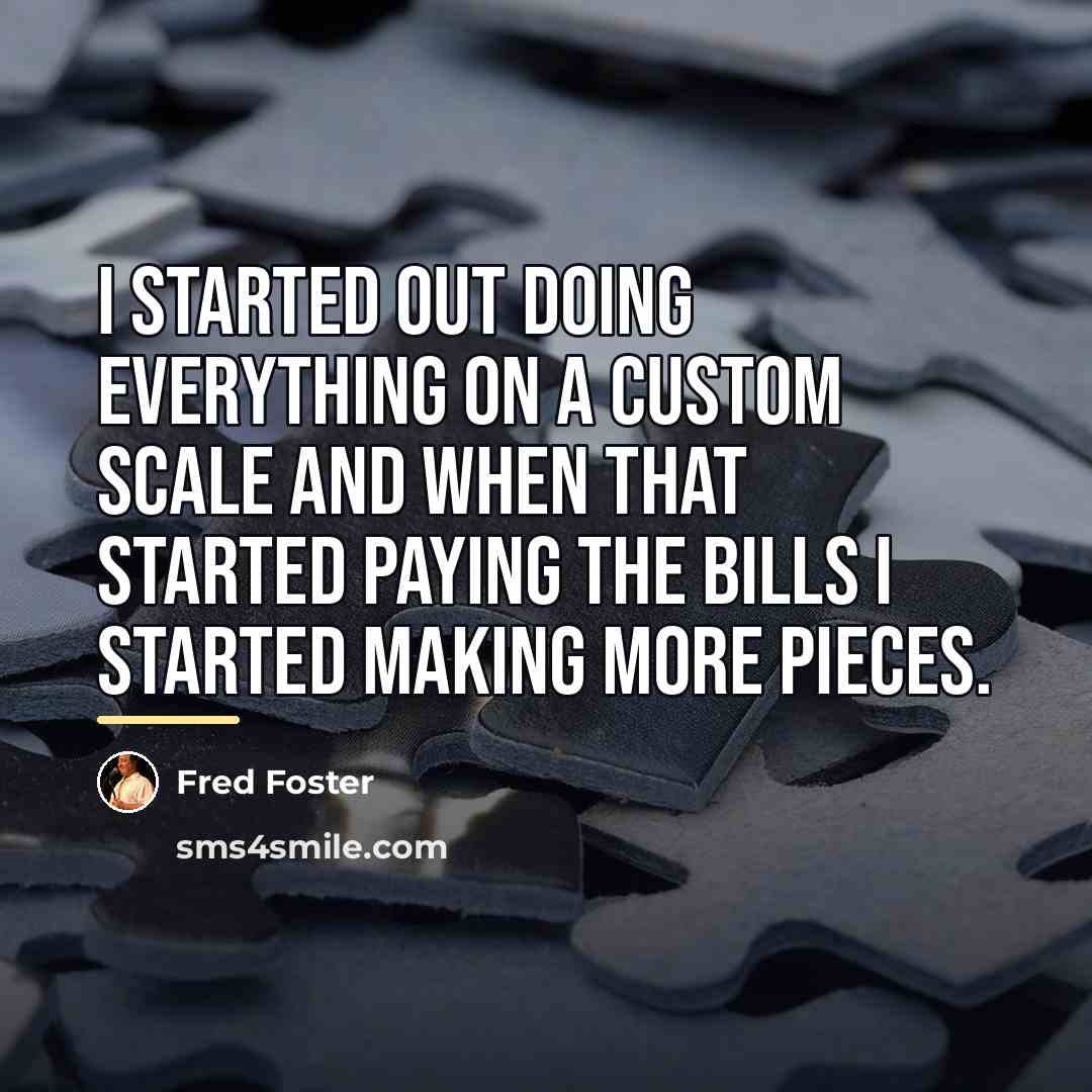 “I started out doing everything on a custom scale and…” quote by Fred Foster