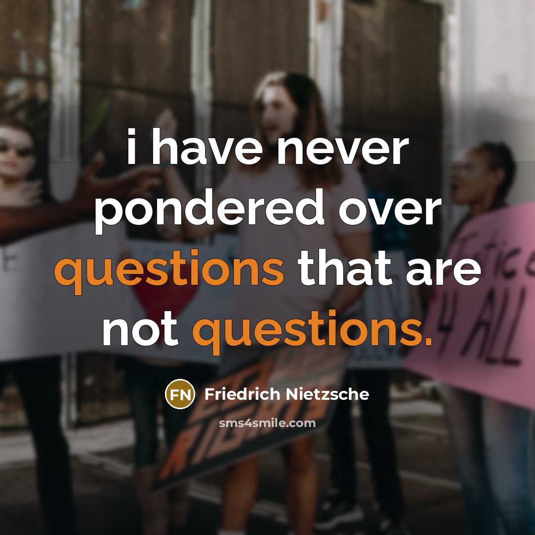 “i have never pondered over questions that are not questions.” quote by Friedrich Nietzsche
