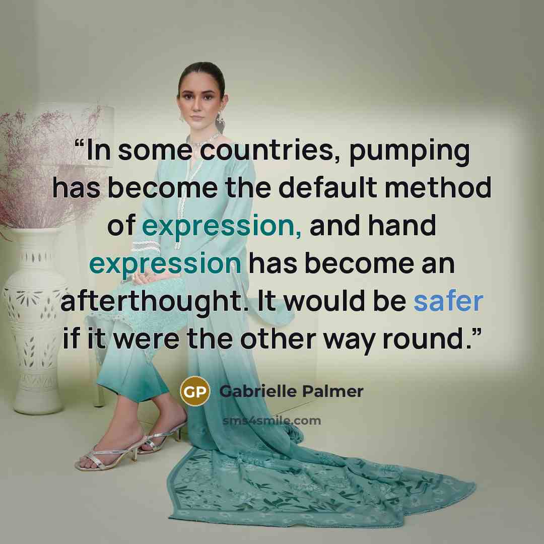 “In some countries, pumping has become the default method of expression, and hand expression has become an afterthought. It would be safer if it were the other way round.” quote by Gabrielle Palmer