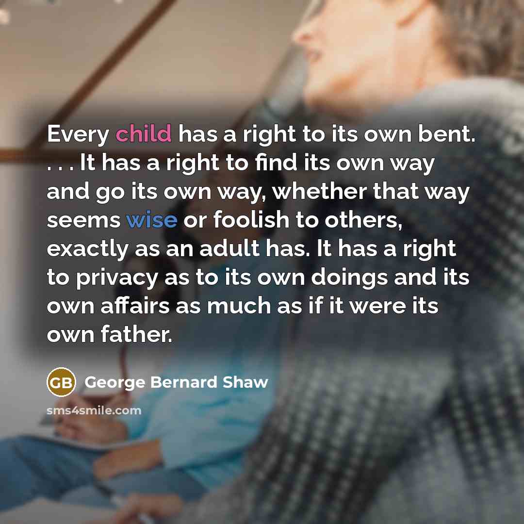 “Every child has a right to its own bent. .…” quote by George Bernard Shaw
