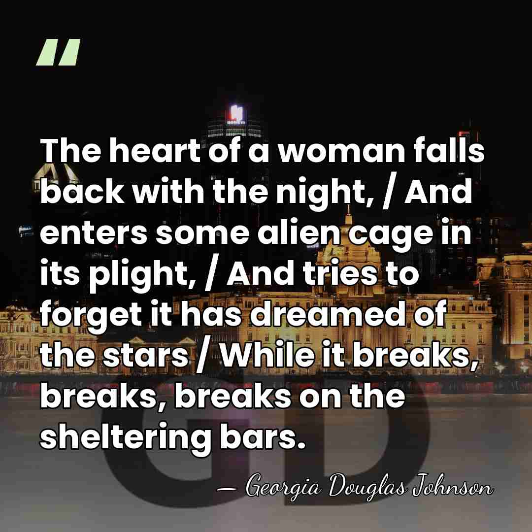 The heart of a woman falls back with the night, / And&hellip; - Georgia Douglas Johnson