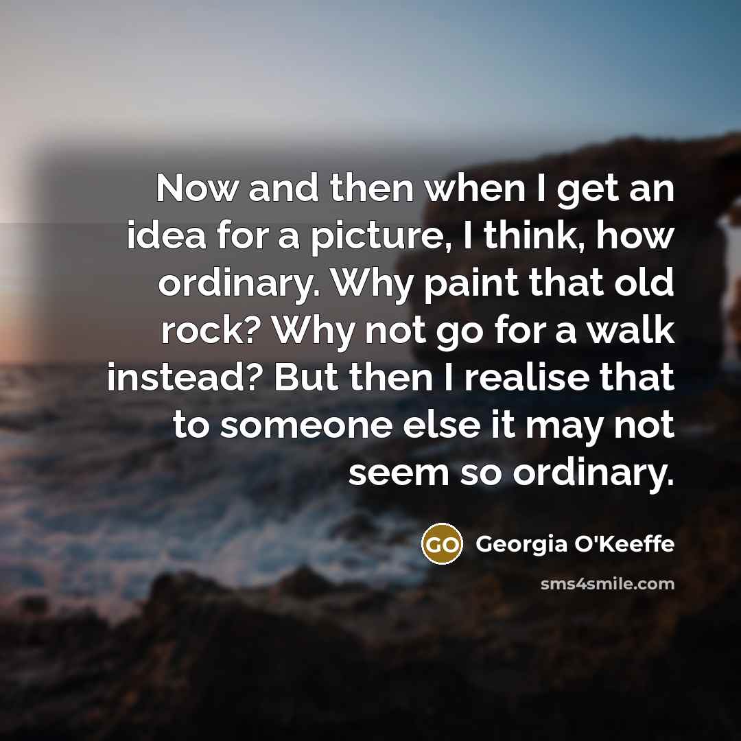 “Now and then when I get an idea for a…” quote by Georgia O'Keeffe