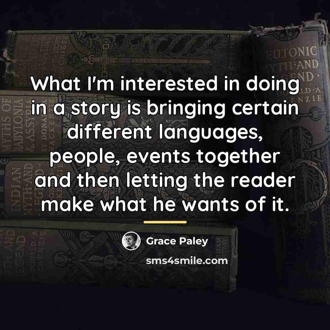 “What I'm interested in doing in a story is bringing…” quote by Grace Paley