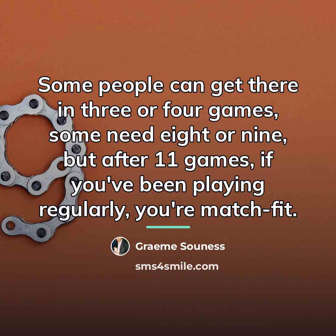 “Some people can get there in three or four games,…” quote by Graeme Souness