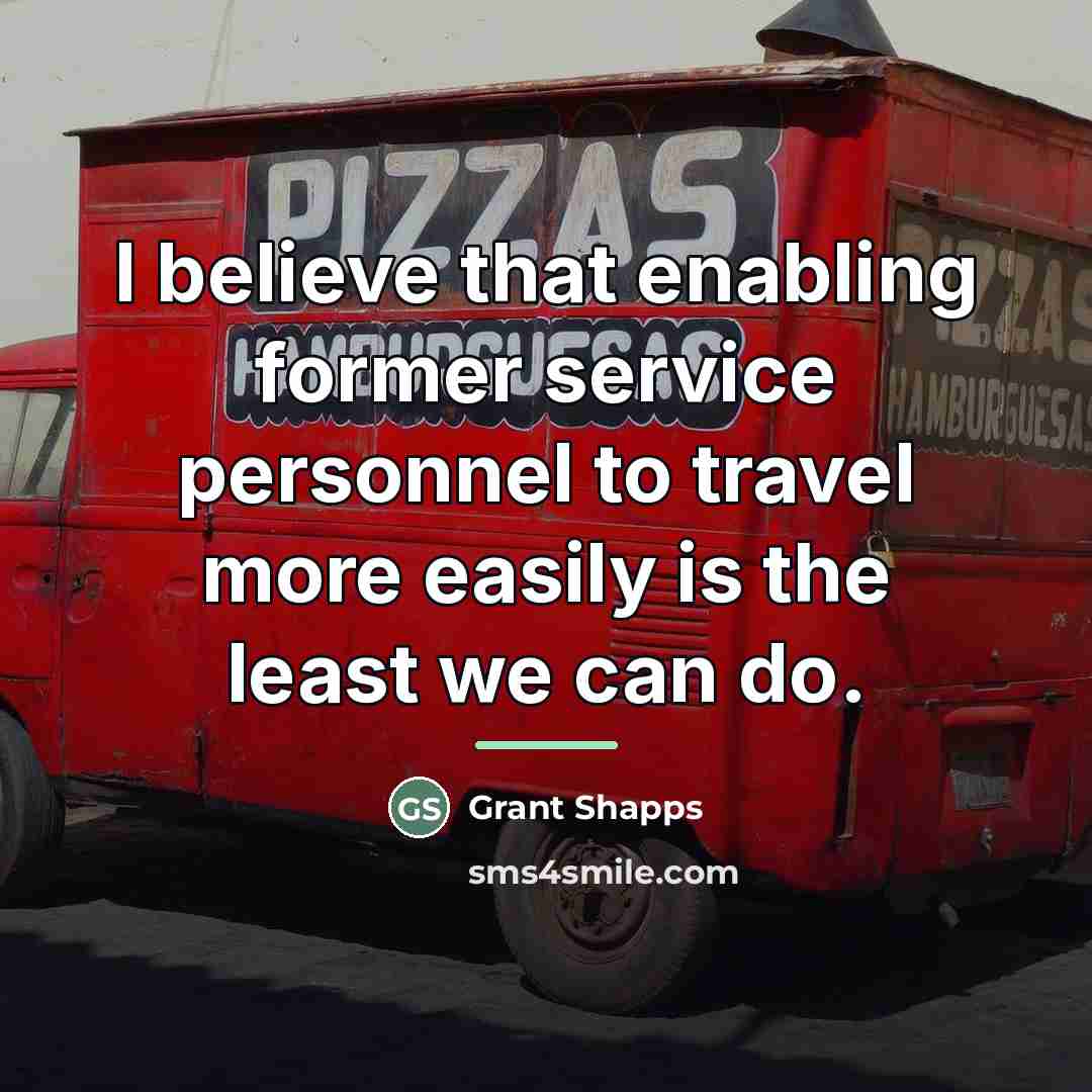 “I believe that enabling former service personnel to travel more…” quote by Grant Shapps