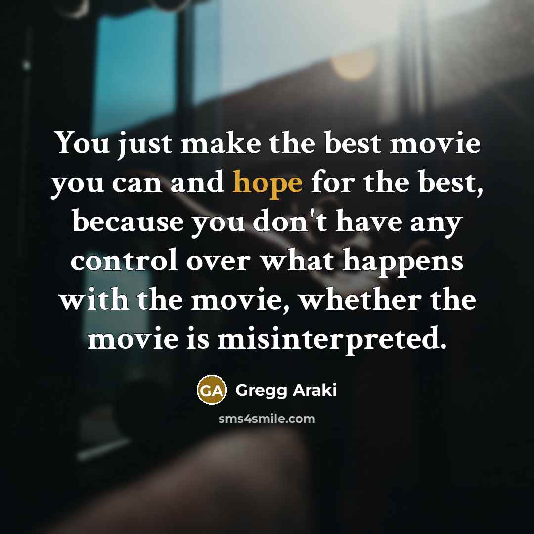 “You just make the best movie you can and hope…” quote by Gregg Araki