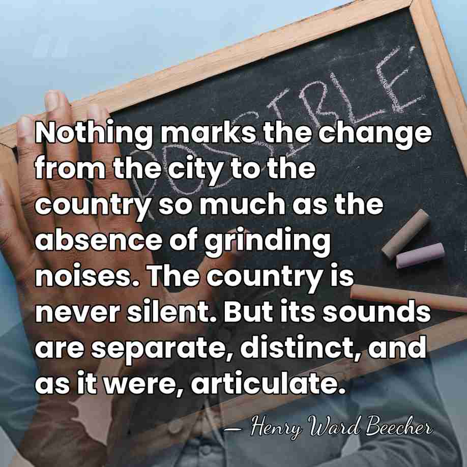 Nothing marks the change from the city to the country so much&hellip; - Henry Ward Beecher