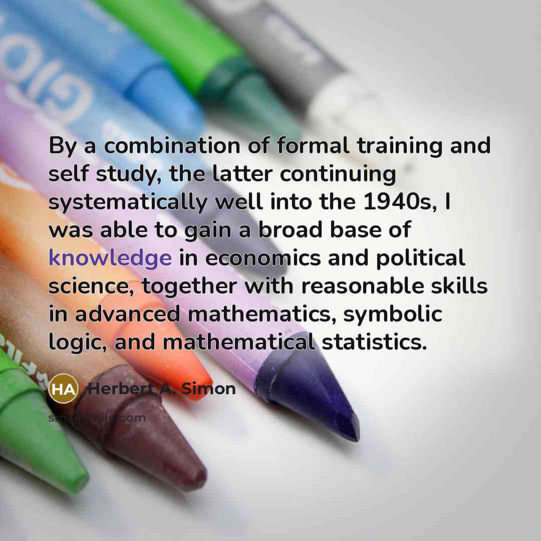 “By a combination of formal training and self study, the…” quote by Herbert A. Simon