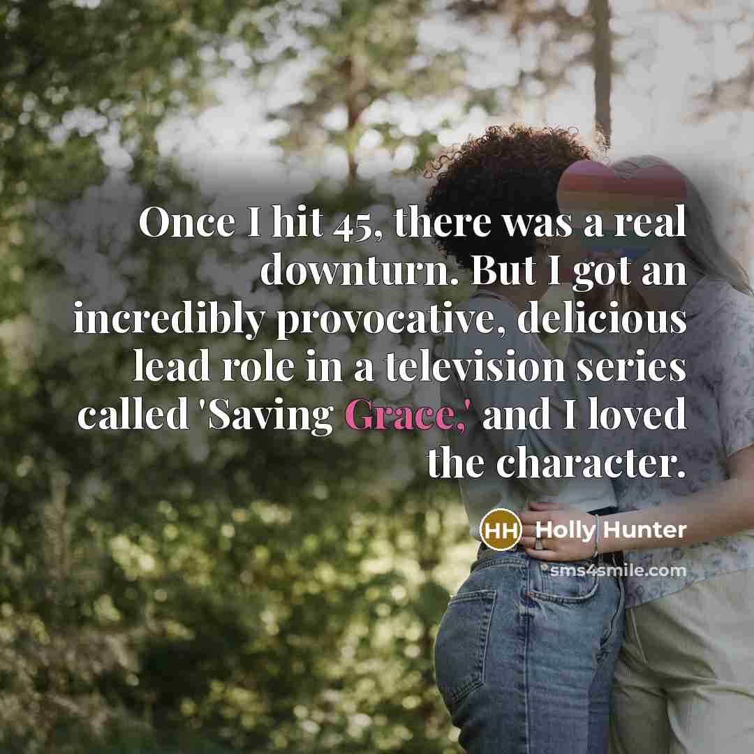 “Once I hit 45, there was a real downturn. But…” quote by Holly Hunter