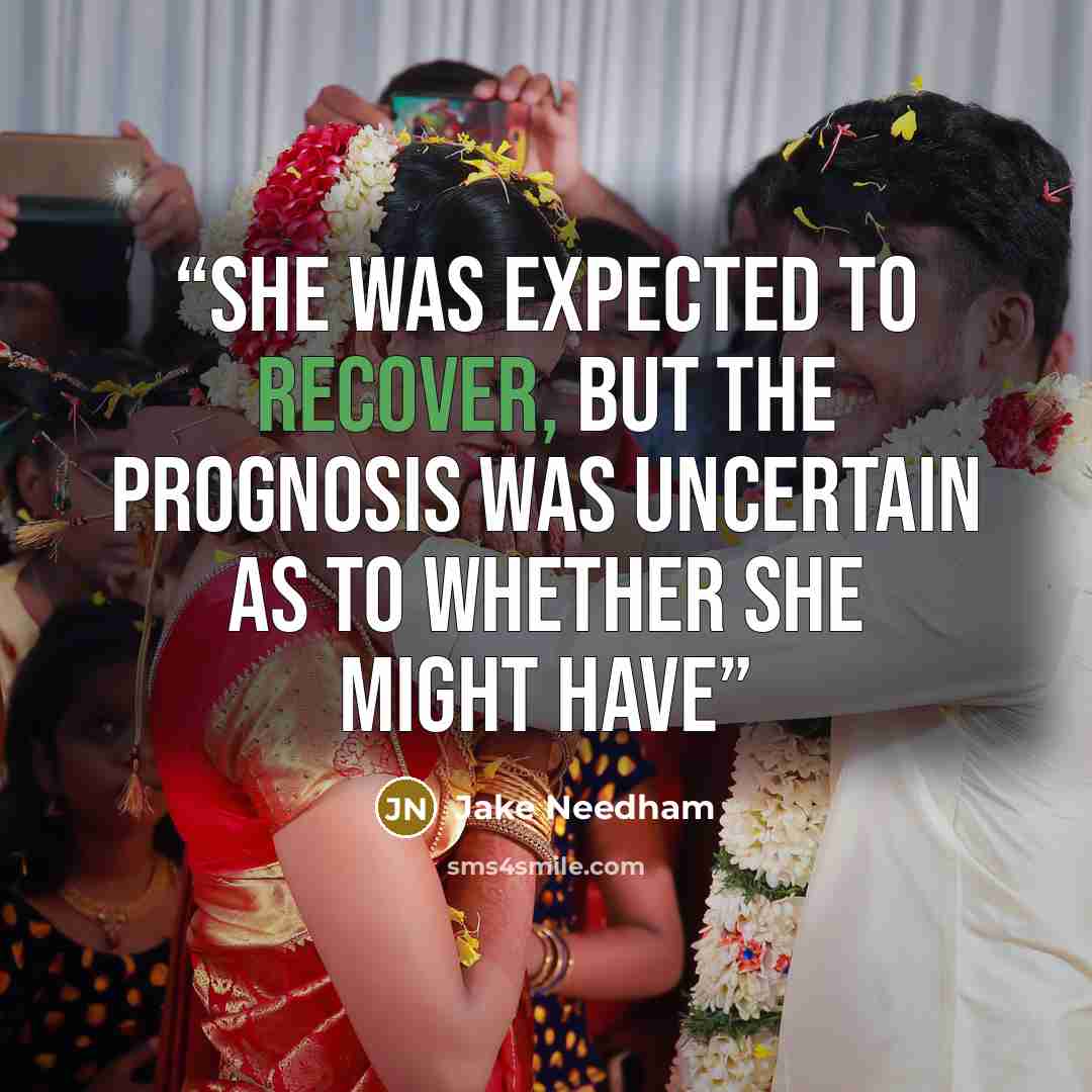 “She was expected to recover, but the prognosis was uncertain as to whether she might have” quote by Jake Needham