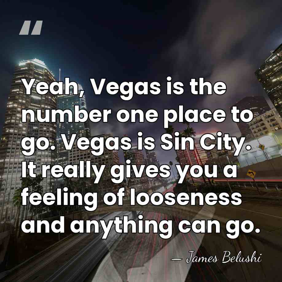 Yeah, Vegas is the number one place to go. Vegas is Sin&hellip; - James Belushi