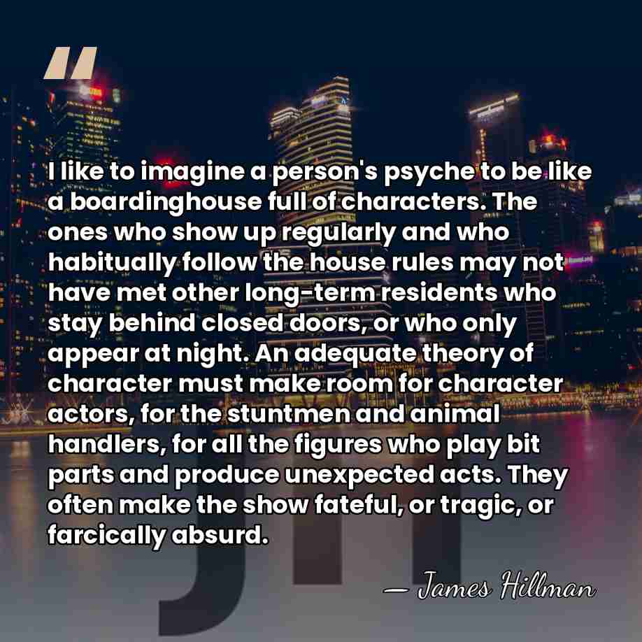 I like to imagine a person's psyche to be like a boardinghouse&hellip; - James Hillman