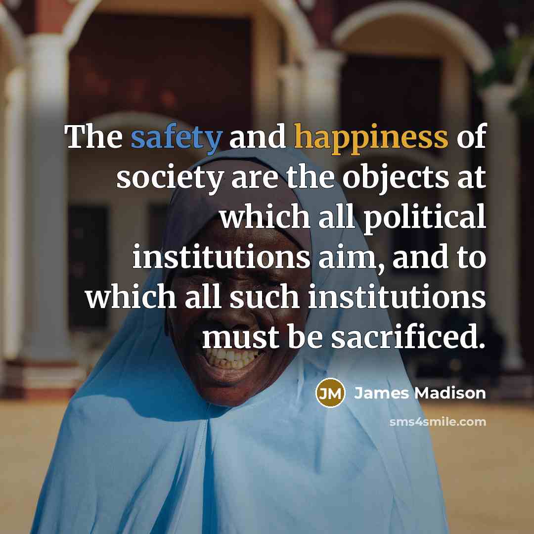 “The safety and happiness of society are the objects at…” quote by James Madison