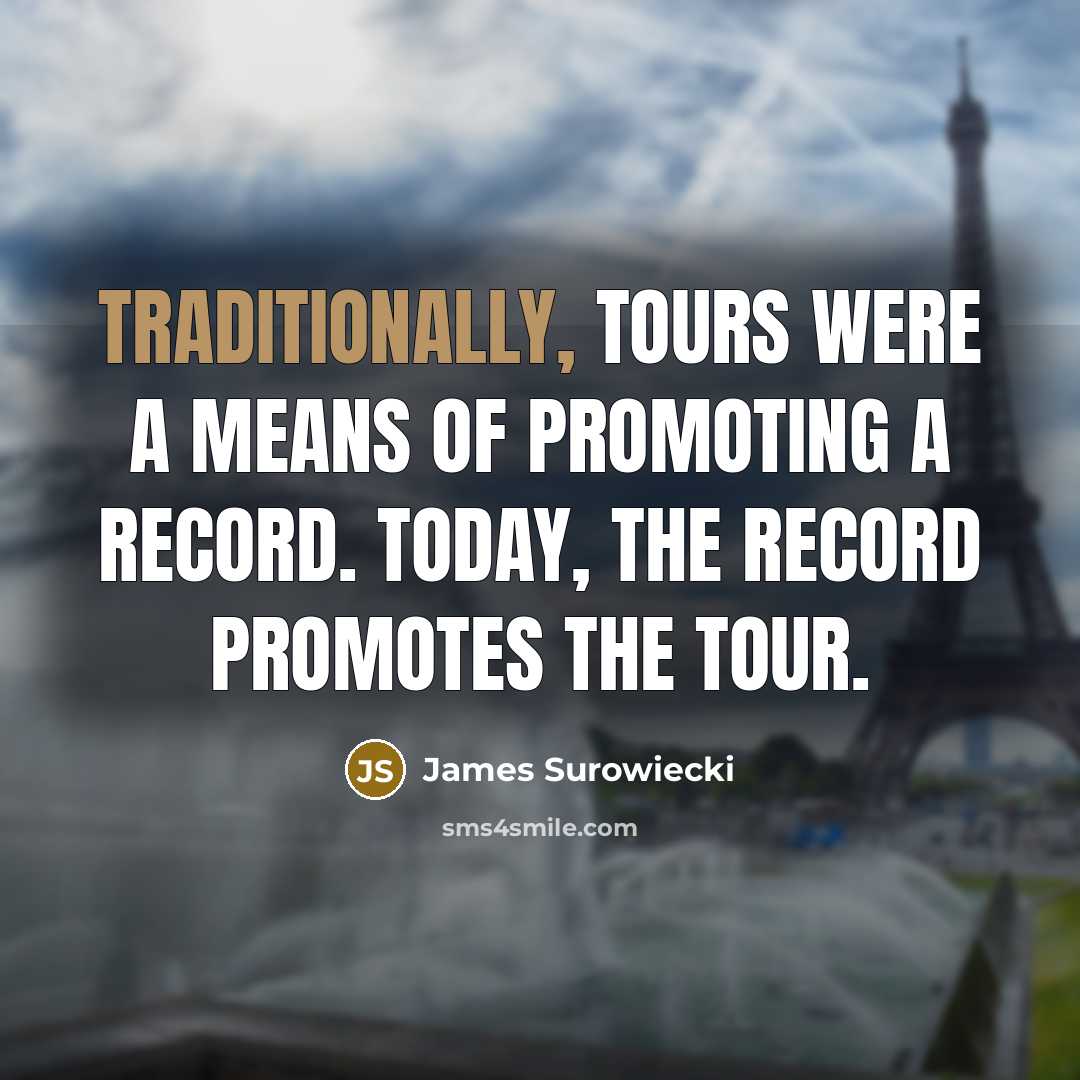 “Traditionally, tours were a means of promoting a record. Today,…” quote by James Surowiecki