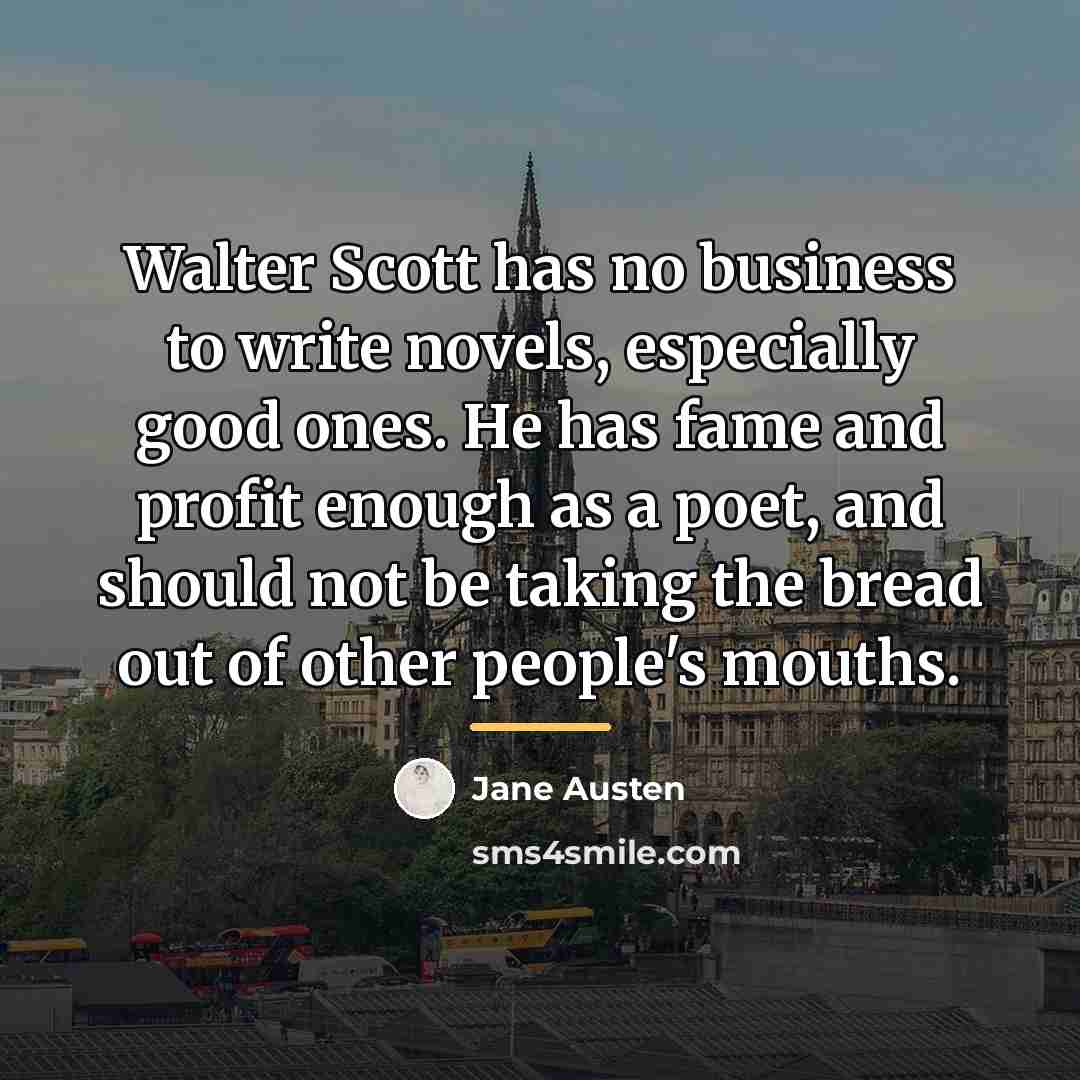 “Walter Scott has no business to write novels, especially good…” quote by Jane Austen