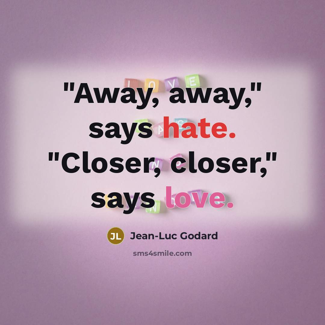 “"Away, away," says hate. "Closer, closer," says love.” quote by Jean-Luc Godard