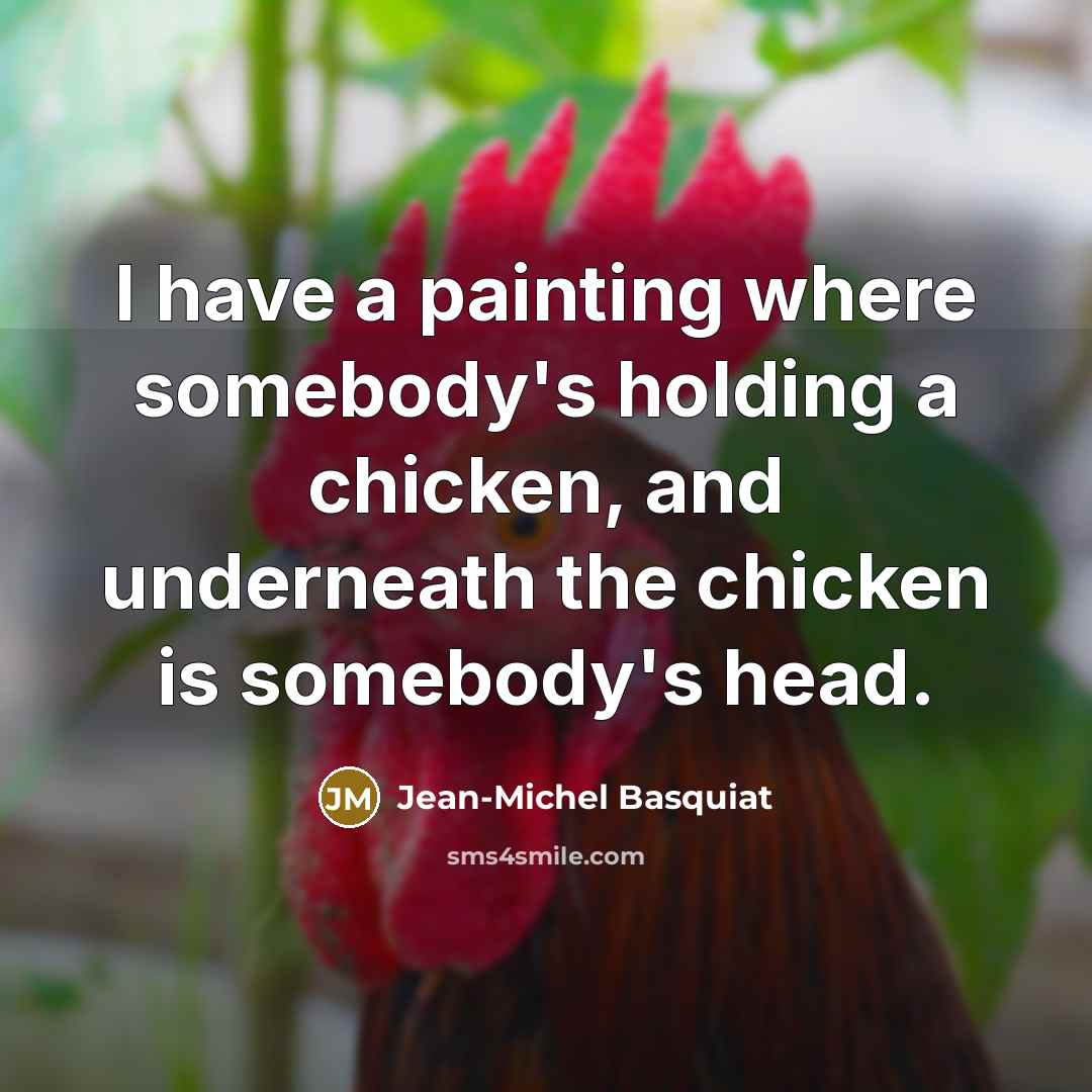 “I have a painting where somebody's holding a chicken, and…” quote by Jean-Michel Basquiat