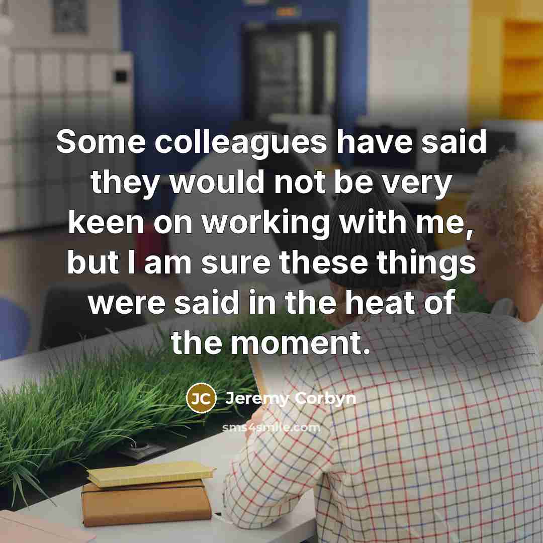 “Some colleagues have said they would not be very keen…” quote by Jeremy Corbyn