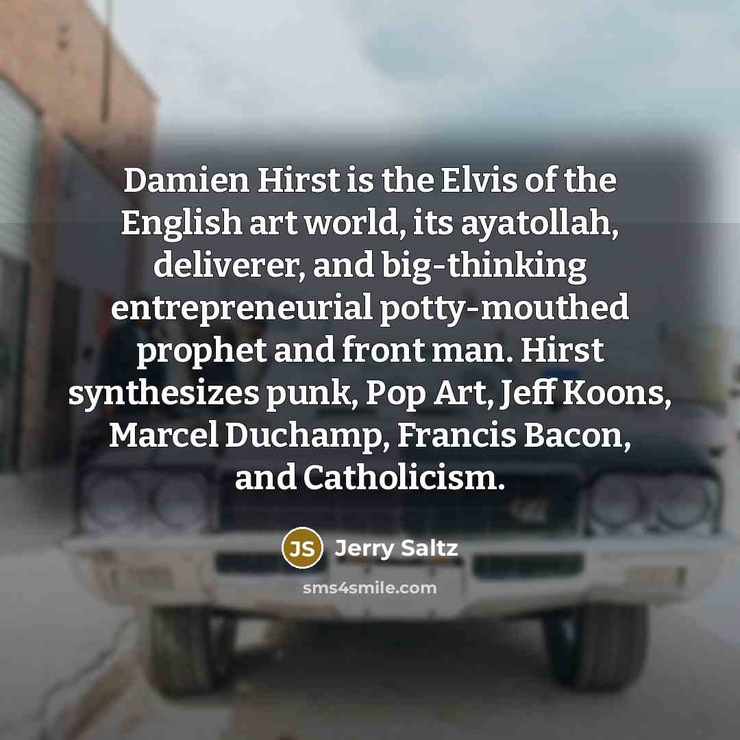 “Damien Hirst is the Elvis of the English art world,…” quote by Jerry Saltz