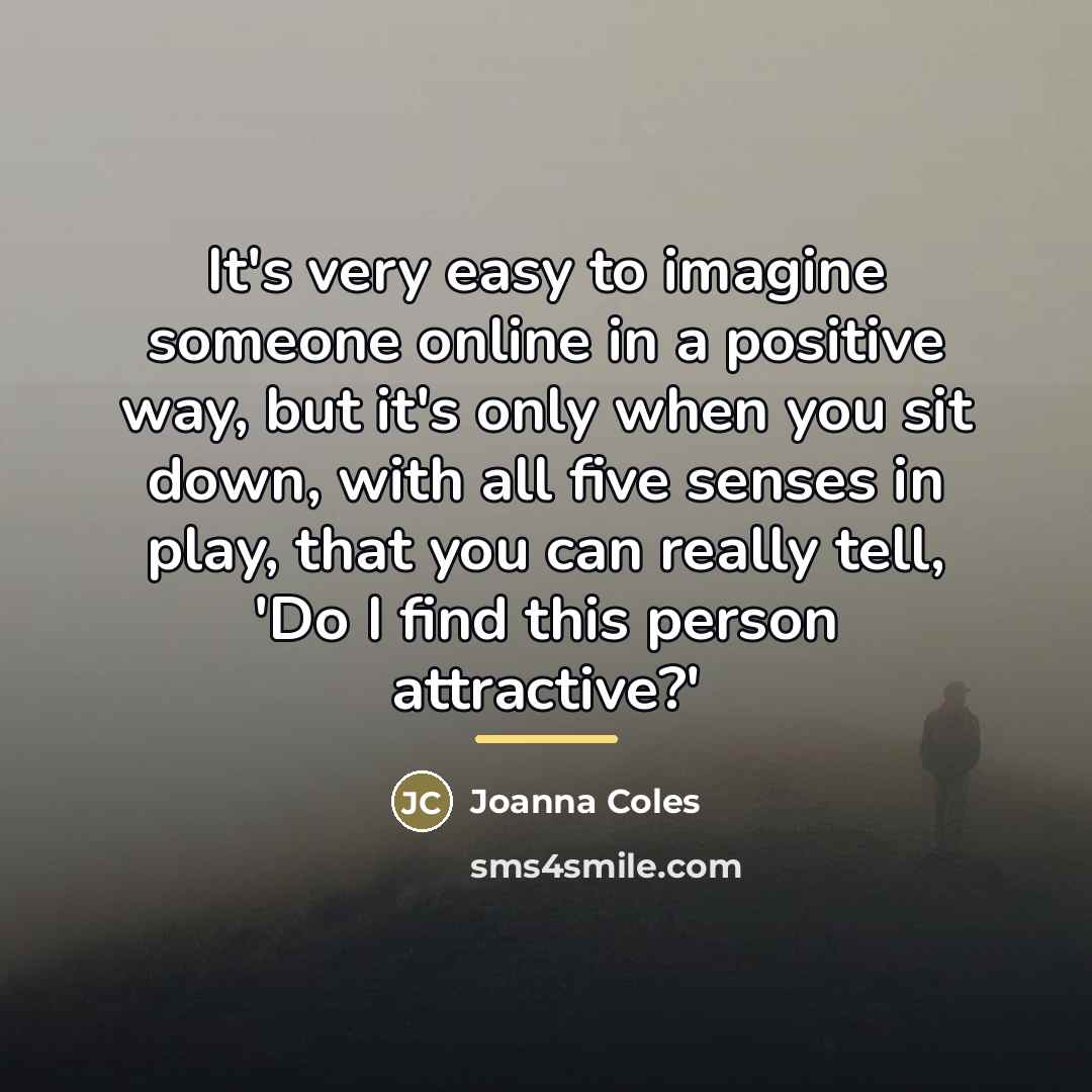 “It's very easy to imagine someone online in a positive…” quote by Joanna Coles