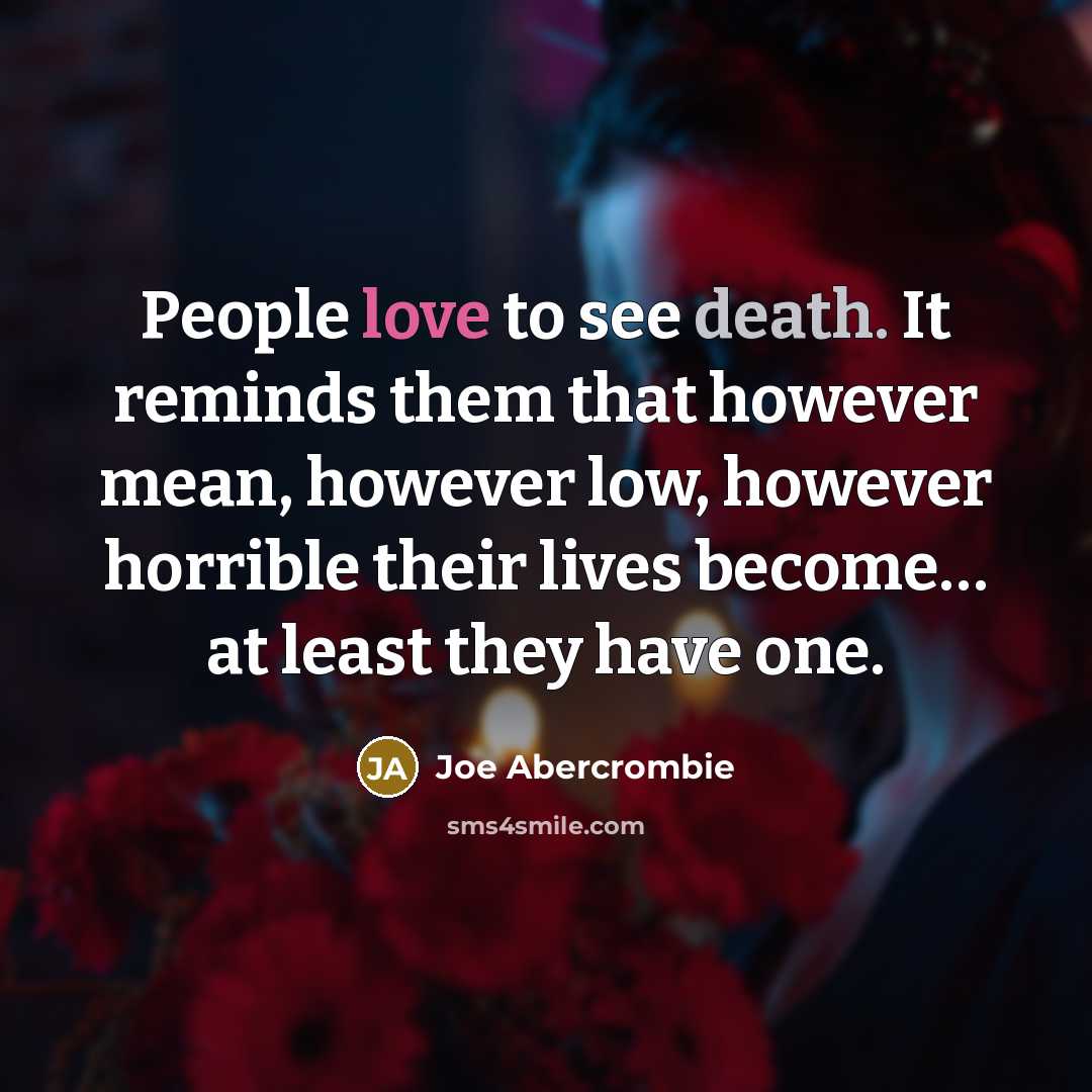 “People love to see death. It reminds them that however…” quote by Joe Abercrombie