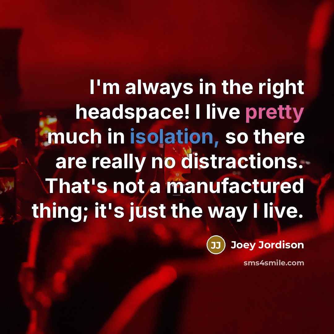 “I'm always in the right headspace! I live pretty much…” quote by Joey Jordison