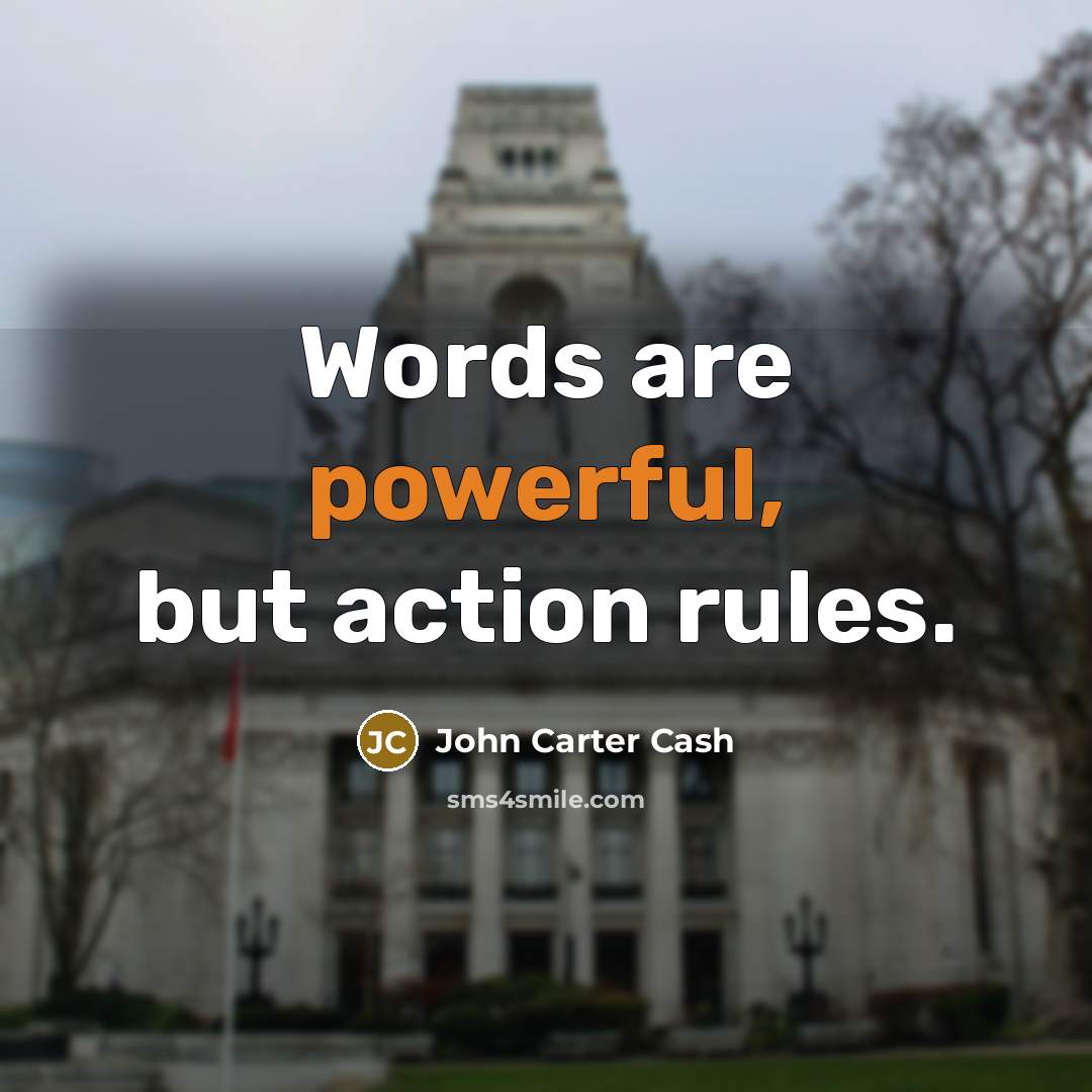 “Words are powerful, but action rules.…” quote by John Carter Cash