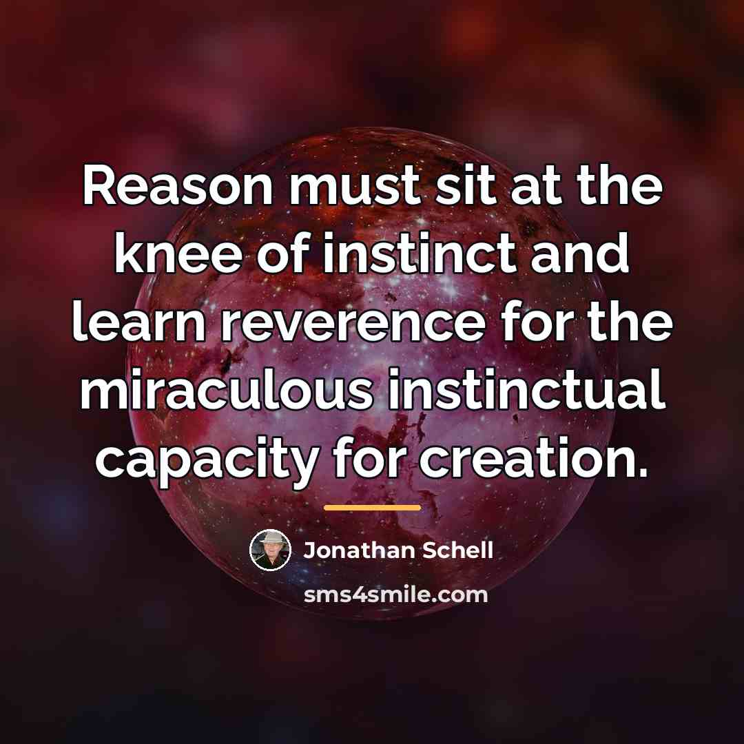 “Reason must sit at the knee of instinct and learn…” quote by Jonathan Schell