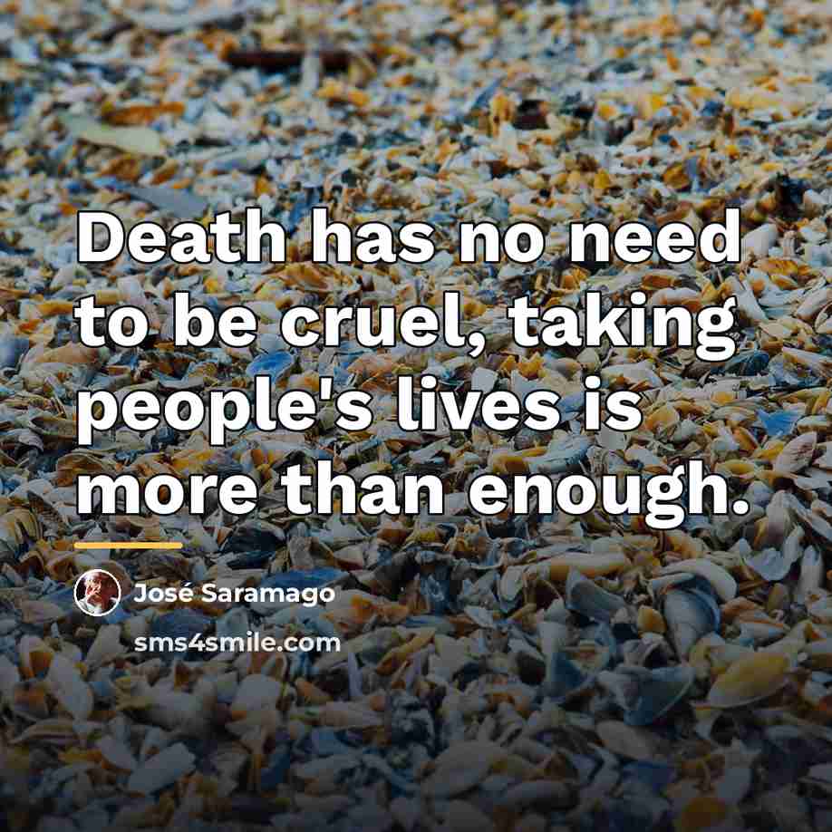 “Death has no need to be cruel, taking people's lives…” quote by Jose Saramago