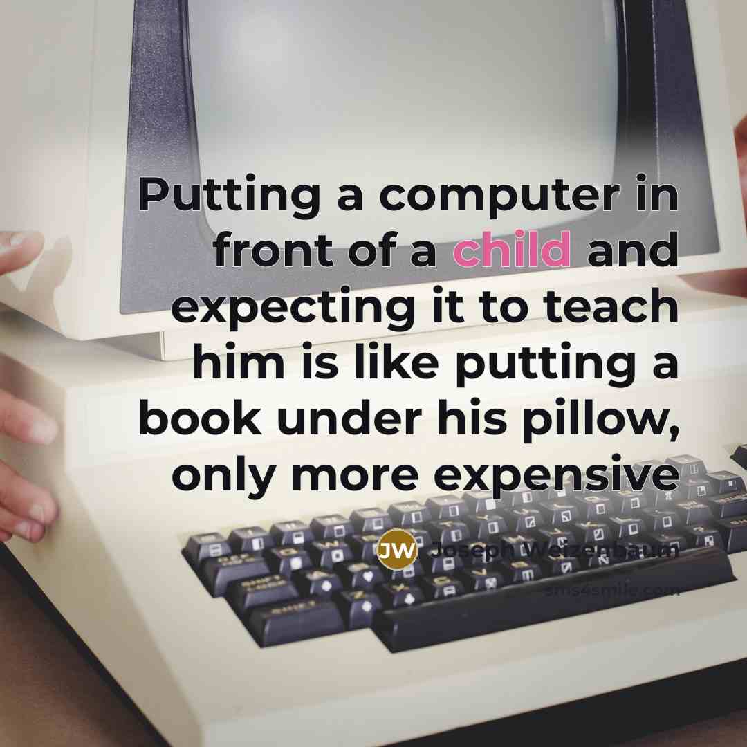 “Putting a computer in front of a child and expecting…” quote by Joseph Weizenbaum