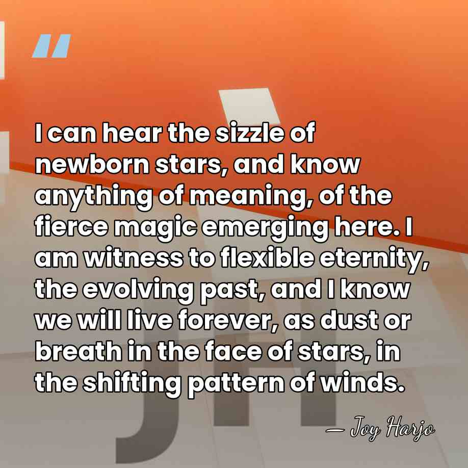 I can hear the sizzle of newborn stars, and know anything of&hellip; - Joy Harjo