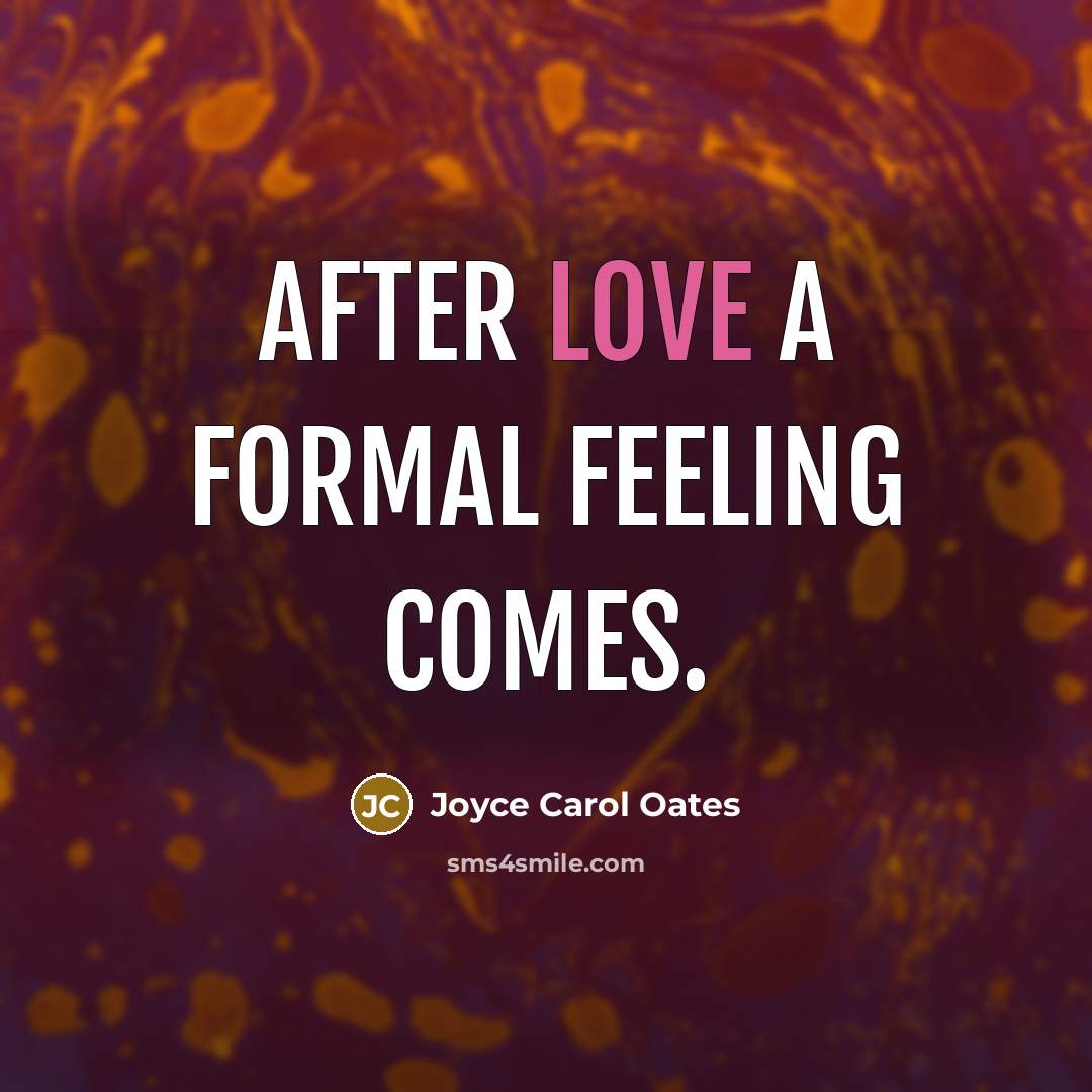 “After love a formal feeling comes.…” quote by Joyce Carol Oates
