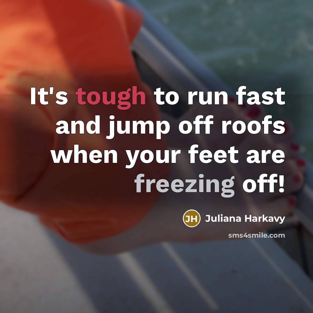 “It's tough to run fast and jump off roofs when…” quote by Juliana Harkavy