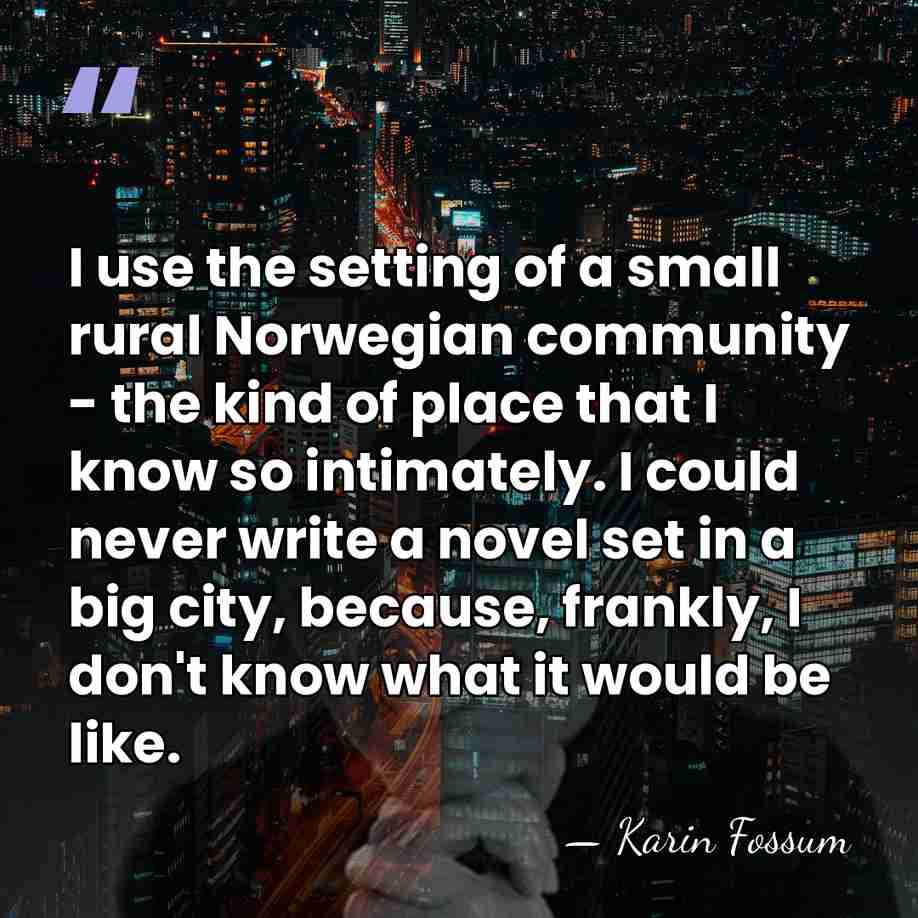 I use the setting of a small rural Norwegian community - the&hellip; - Karin Fossum
