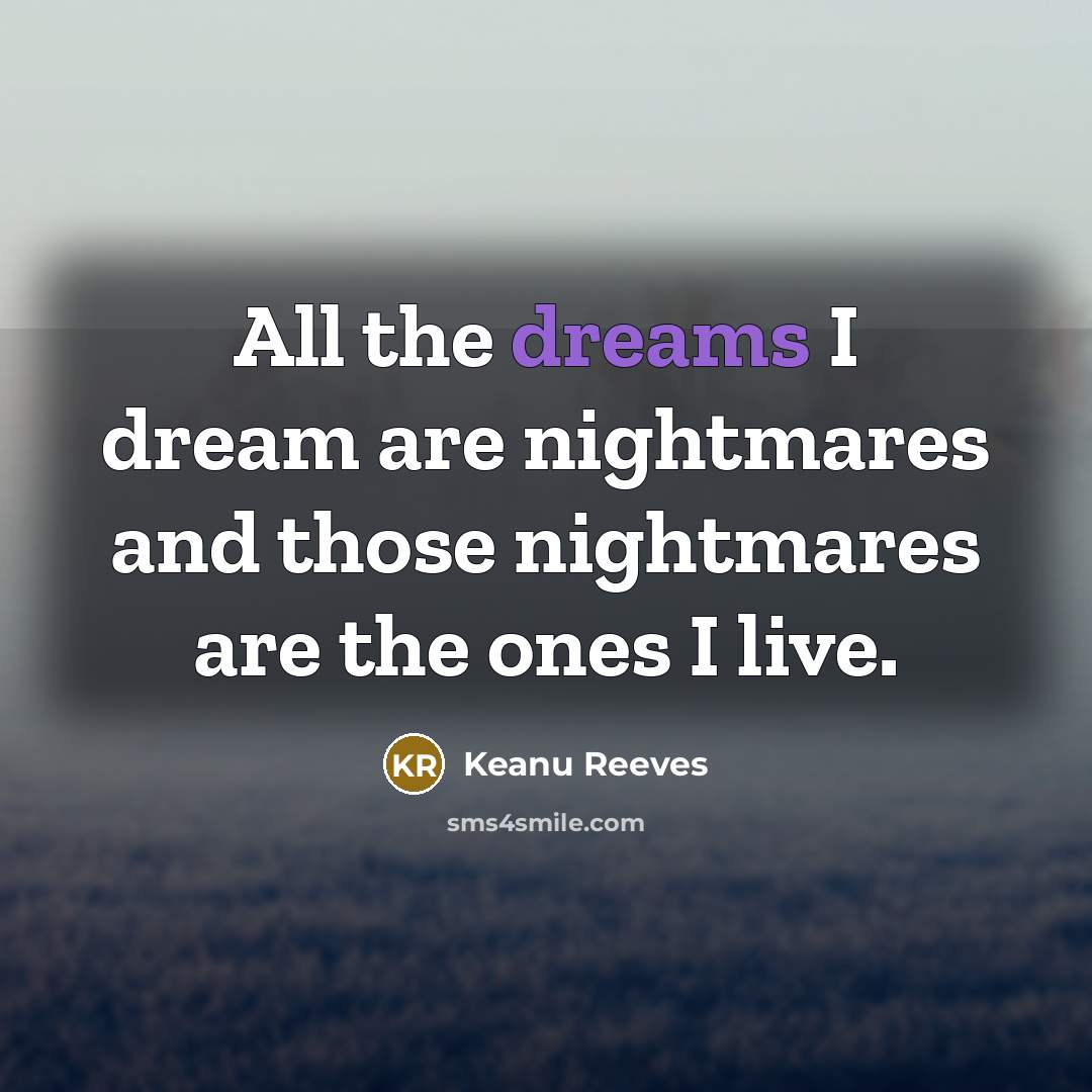 “All the dreams I dream are nightmares and those nightmares…” quote by Keanu Reeves