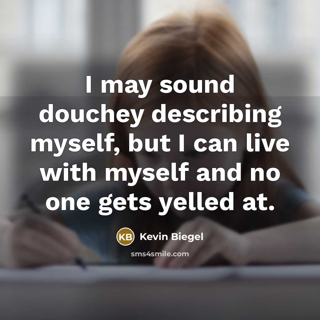 “I may sound douchey describing myself, but I can live…” quote by Kevin Biegel
