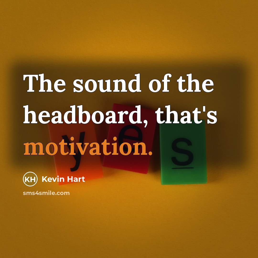 “The sound of the headboard, that's motivation.…” quote by Kevin Hart