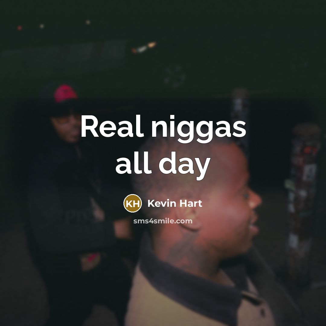 “Real niggas all day…” quote by Kevin Hart