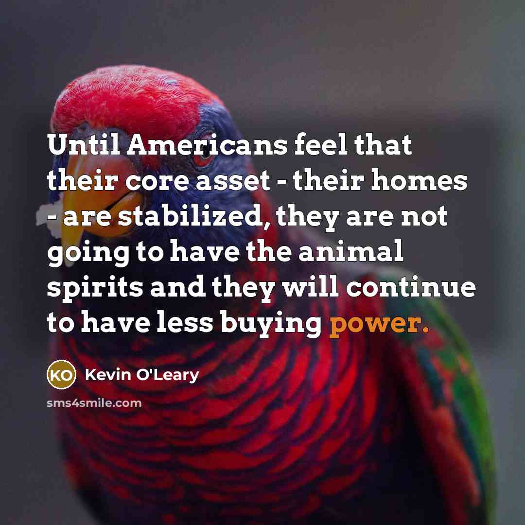 “Until Americans feel that their core asset - their homes…” quote by Kevin O'Leary