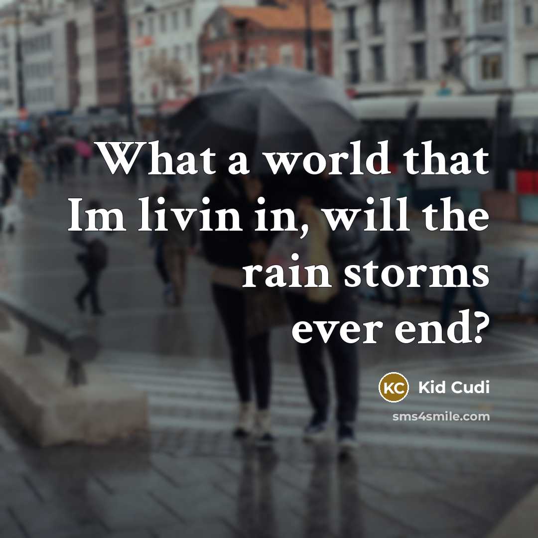 “What a world that Im livin in, will the rain…” quote by Kid Cudi
