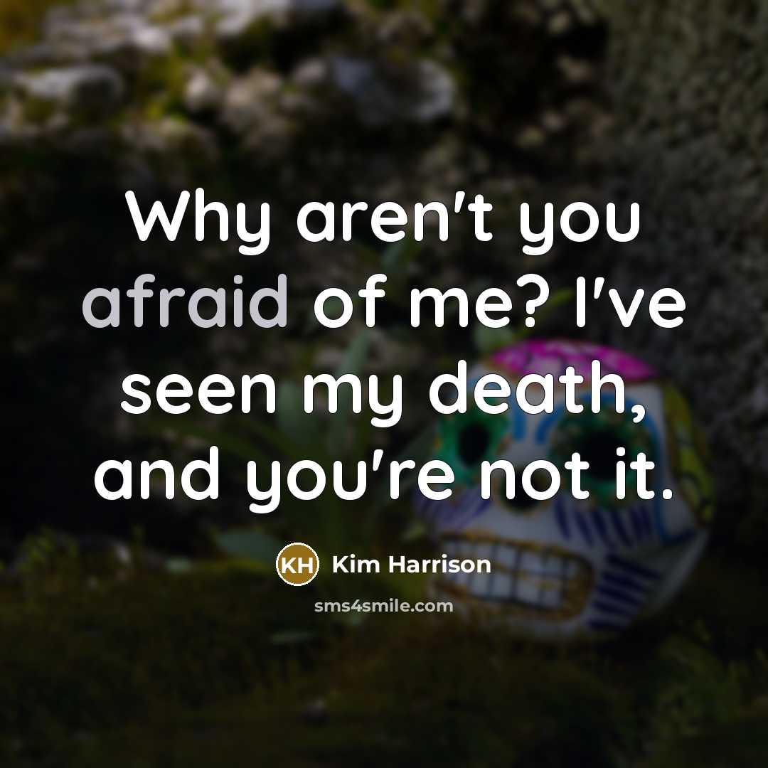 “Why aren't you afraid of me? I've seen my death,…” quote by Kim Harrison