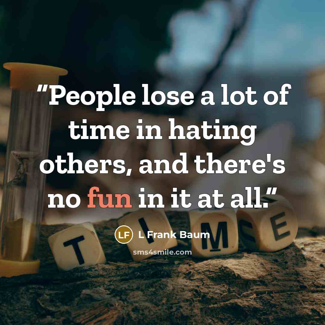“People lose a lot of time in hating others, and there's no fun in it at all.” quote by L Frank Baum