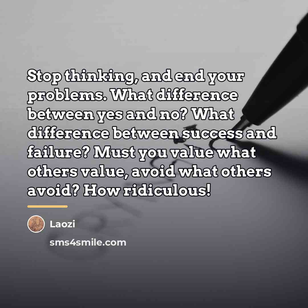 “Stop thinking, and end your problems. What difference between yes…” quote by Laozi