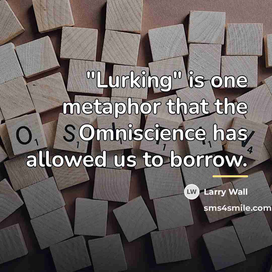 “"Lurking" is one metaphor that the Omniscience has allowed us…” quote by Larry Wall