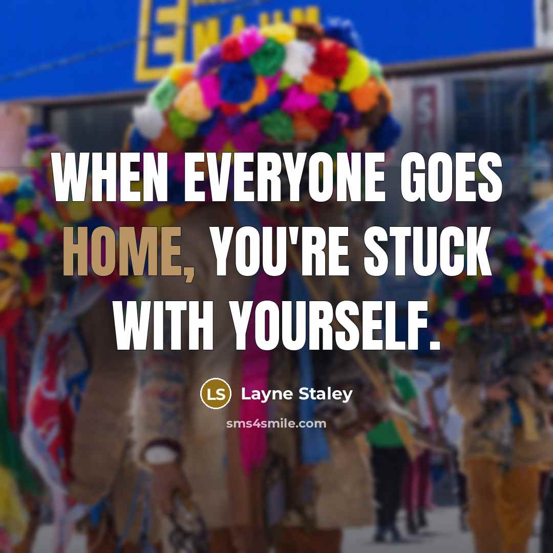 “When everyone goes home, you're stuck with yourself.” quote by Layne Staley
