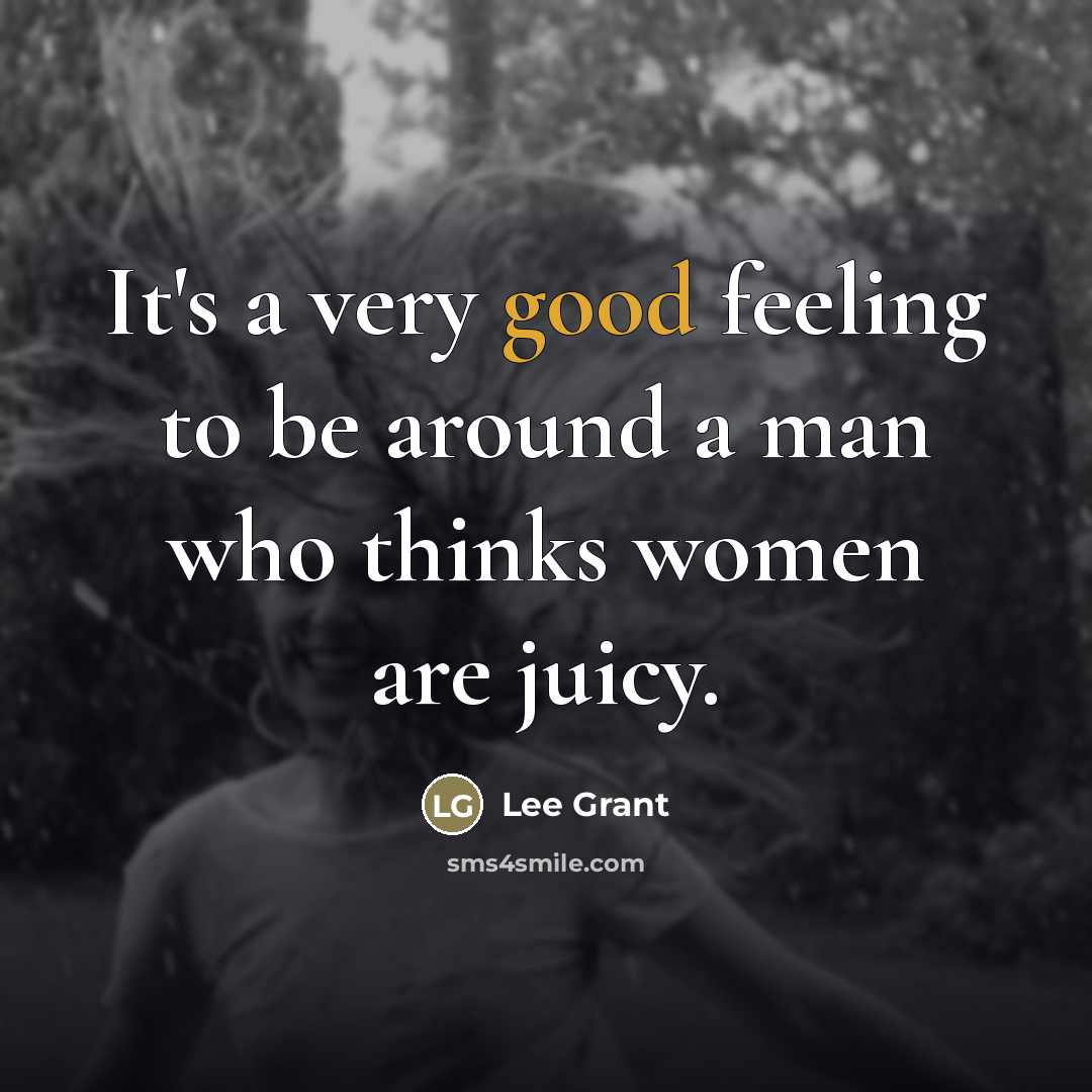 “It's a very good feeling to be around a man…” quote by Lee Grant
