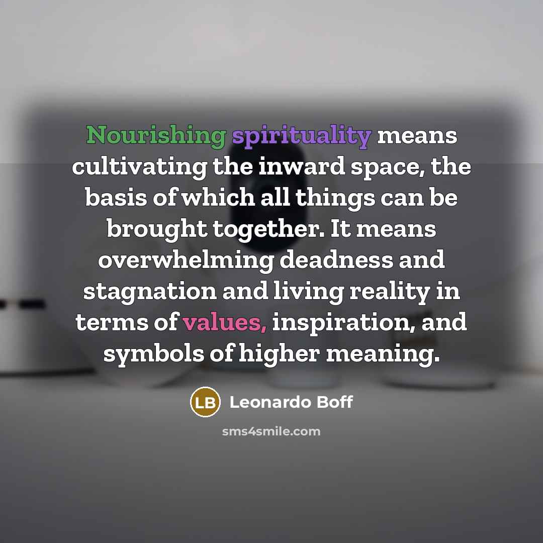 “Nourishing spirituality means cultivating the inward space, the basis of…” quote by Leonardo Boff