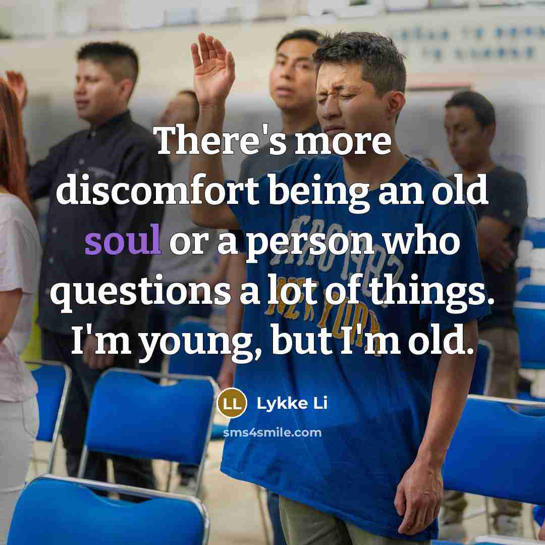 “There's more discomfort being an old soul or a person…” quote by Lykke Li