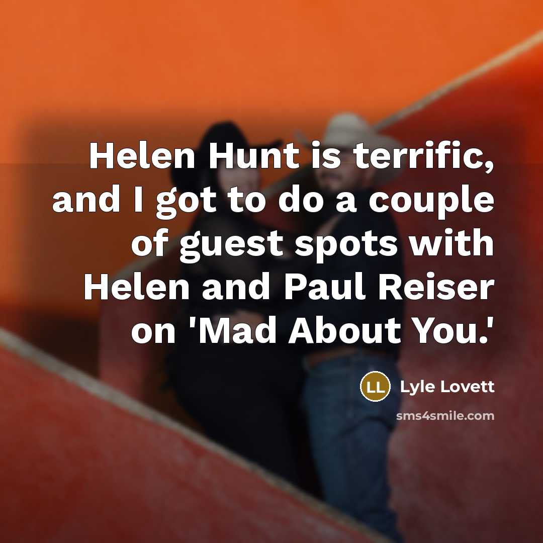 “Helen Hunt is terrific, and I got to do a…” quote by Lyle Lovett